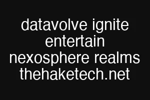 datavolve ignite entertain nexosphere realms thehaketech.net