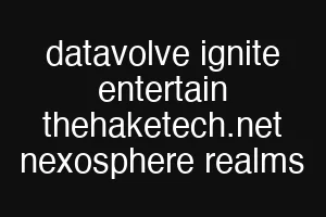 datavolve ignite entertain thehaketech.net nexosphere realms