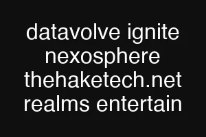 datavolve ignite nexosphere thehaketech.net realms entertain
