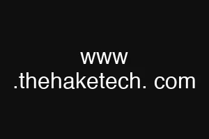 www .thehaketech. com